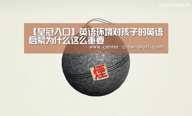 【皇冠入口】英语环境对孩子的英语启蒙为什么这么重要(图3) 皇冠体育官网